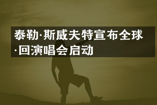 泰勒·斯威夫特宣布全球巡回演唱会启动