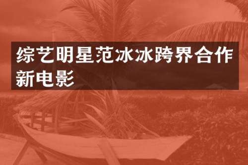 综艺明星跨界合作新电影