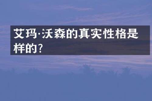 艾玛·沃森的真实性格是怎样的？