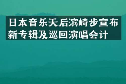 日本音乐天后滨崎步宣布新专辑及巡回演唱会计划