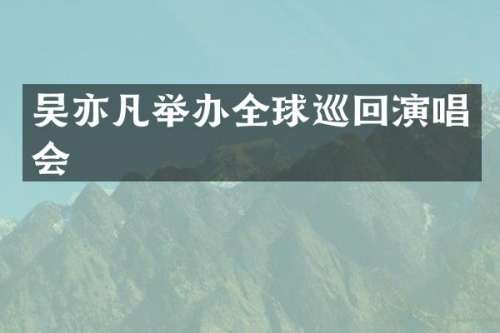 吴亦凡举办全球巡回演唱会