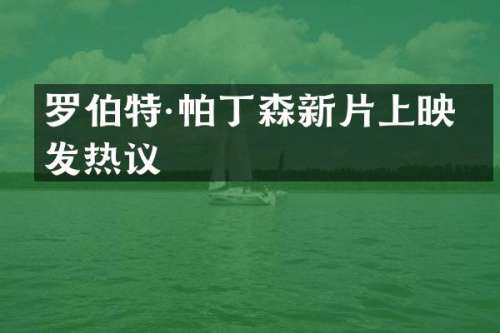 罗伯特·帕丁森新片上映引发热议