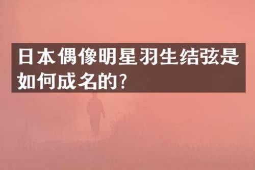 日本偶像明星羽生结弦是如何成名的？