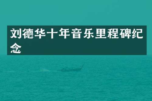 刘德华十年音乐里程碑纪念