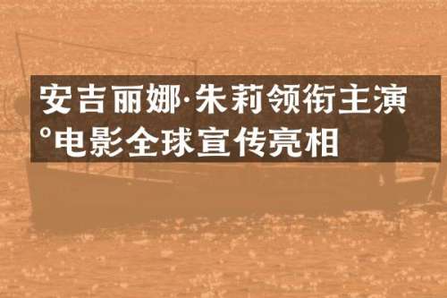 安吉丽娜·朱莉领衔主演新电影全球宣传亮相