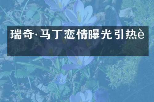 瑞奇·马丁恋情曝光引热议