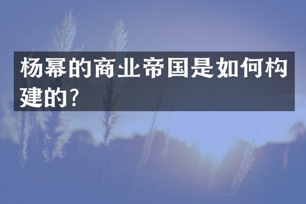 杨幂的商业帝国是如何构建的？