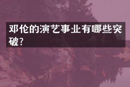 的演艺事业有哪些突破？