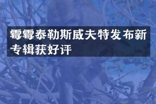 泰勒斯威夫特发布新专辑获好评