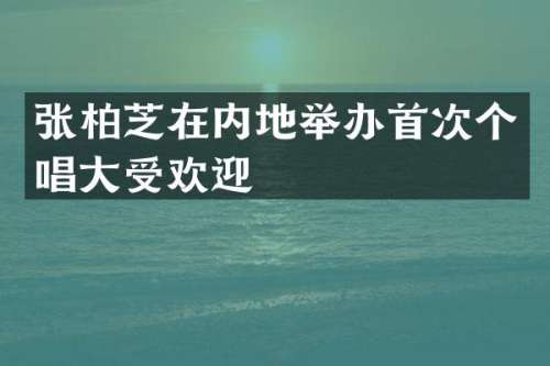 张柏芝在内地举办首次个唱大受欢迎