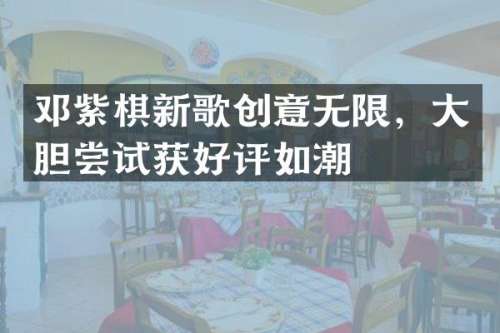 邓紫棋新歌创意无限，大胆尝试获好评如潮