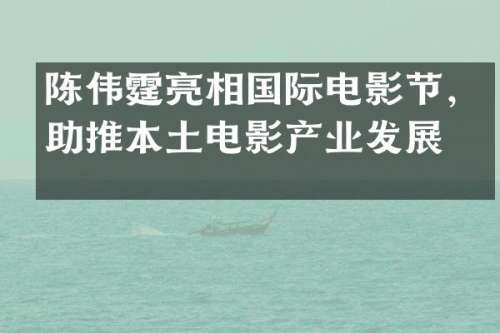 陈伟霆亮相国际电影节，助推本土电影产业发展。  ​​