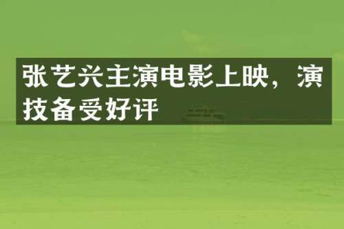 张艺兴主演电影上映，演技备受好评