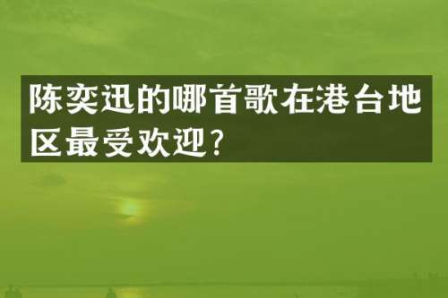 陈奕迅的哪首歌在港台地区最受欢迎？