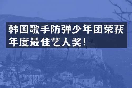 韩国歌手少年团荣获年度最佳艺人奖！