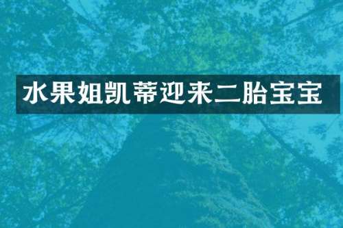 水果姐凯蒂迎来二胎宝宝