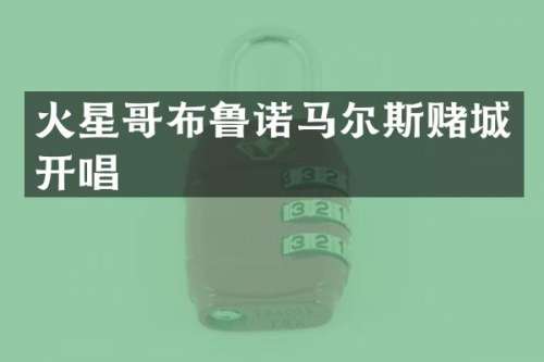 火星哥布鲁诺马尔斯赌城开唱