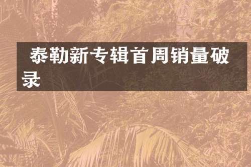  泰勒新专辑首周销量破纪录