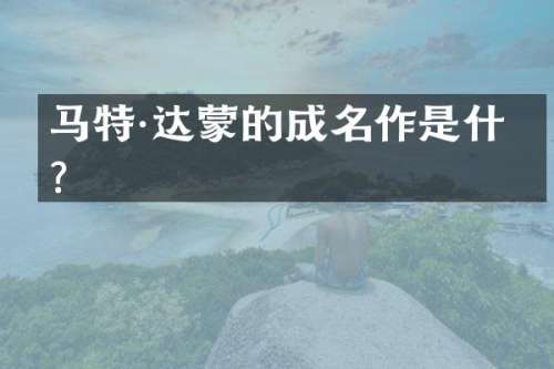 马特·达蒙的成名作是什么?