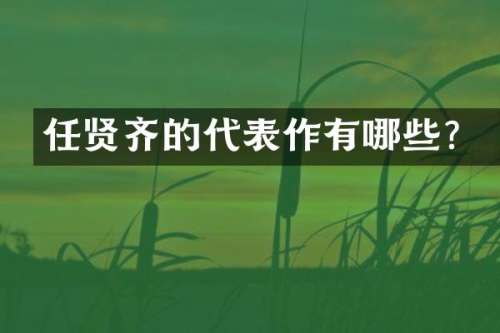 任贤齐的代表作有哪些?