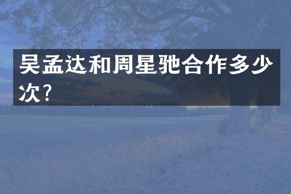 吴孟达和周星驰合作多少次？