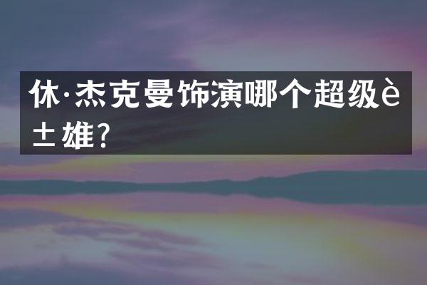 休·杰克曼饰演哪个超级英雄?