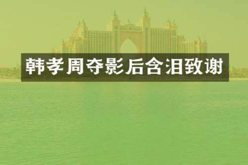 韩孝周夺影后含泪致谢